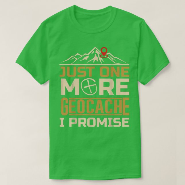 Funny Just One More Geocache I Promise Geocacher  T-Shirt (Design Front)