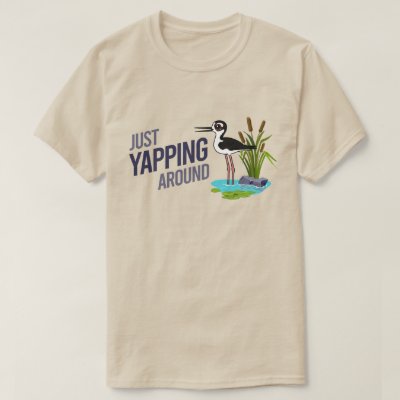Funny Just Yapping Around Black-necked Stilt T-Shirt