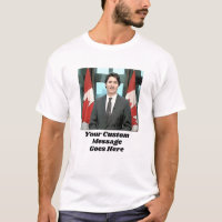 Funny Justin Trudeau Custom Message Canada T Shirt