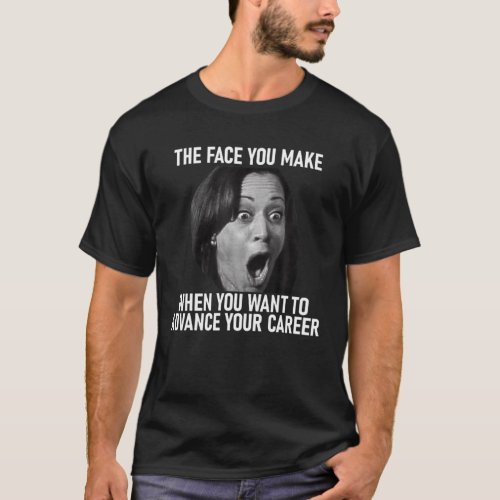 Funny Kamala Harris Face You Make When You Advance T_Shirt