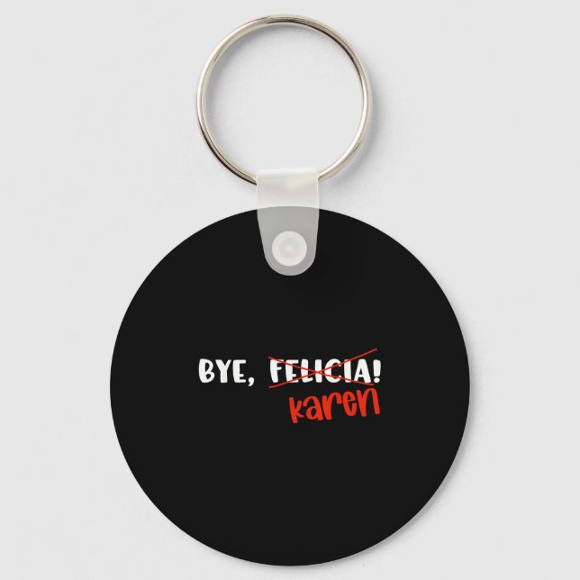 Funny Karen Felicia Quote Bye Meme  Keychain (Front)
