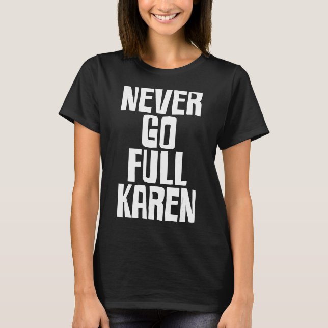 Funny Karen Meme - Never Go Full Karen T-Shirt (Front)