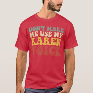 Funny Karen s Meme Dont Make Me Use My Karen Voice T-Shirt