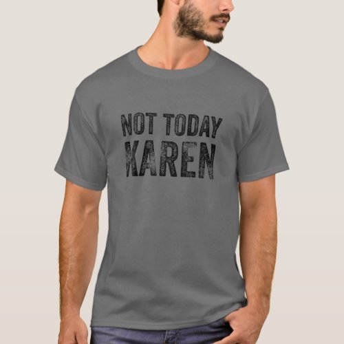 Funny Karen T For Men Women NOT TODAY KAREN T_Shirt