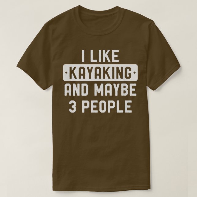 Funny Kayak Gift I Like Kayaking And Maybe T-Shirt (Design Front)