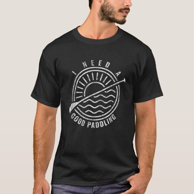 Funny Kayak Meme I Need A Good Paddling Kayaker Qu T-Shirt (Front)