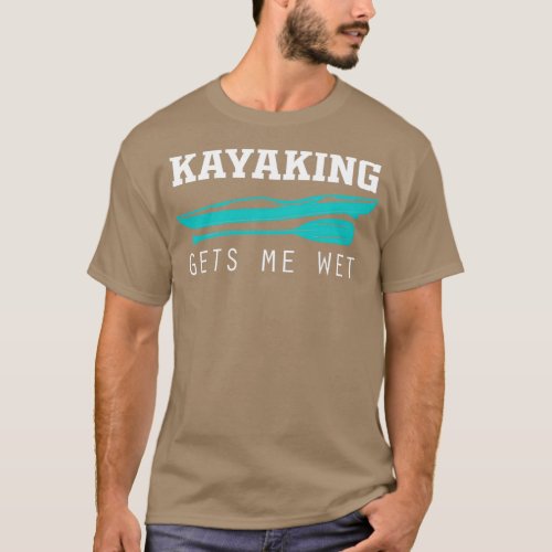 Funny Kayaking Gets Me Wet Rafting American Paddli T_Shirt