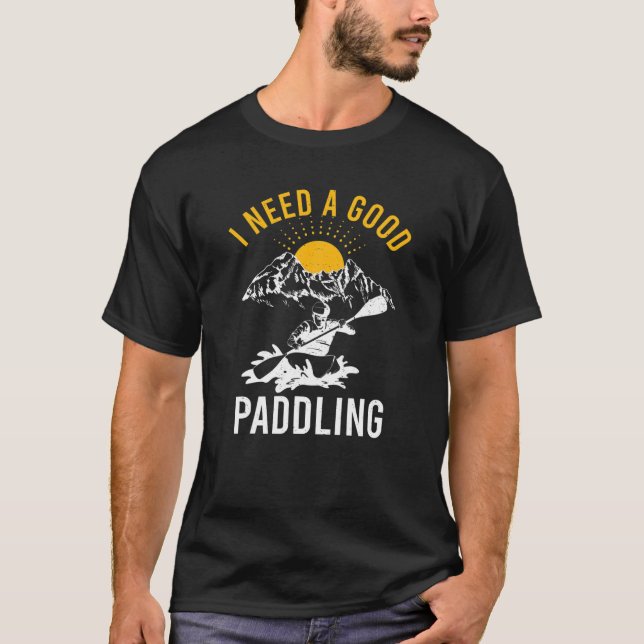 Funny Kayaking Outdoor Rafting Women I Need A Good T-Shirt (Front)