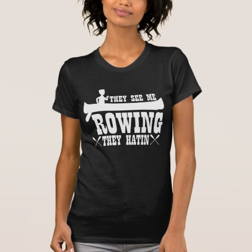 Funny Kayaking They See Me Rowing T_Shirt