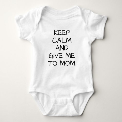 Funny Keep Calm and Give Me to Mom Baby quote Baby Bodysuit