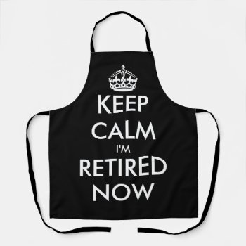 Funny Keep Calm I'm Retired Now Kitchen Bbq Apron by keepcalmmaker at Zazzle