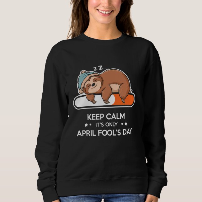 Funny Keep Calm It's Only April Fool's Day Sleepy  Sweatshirt (Front)