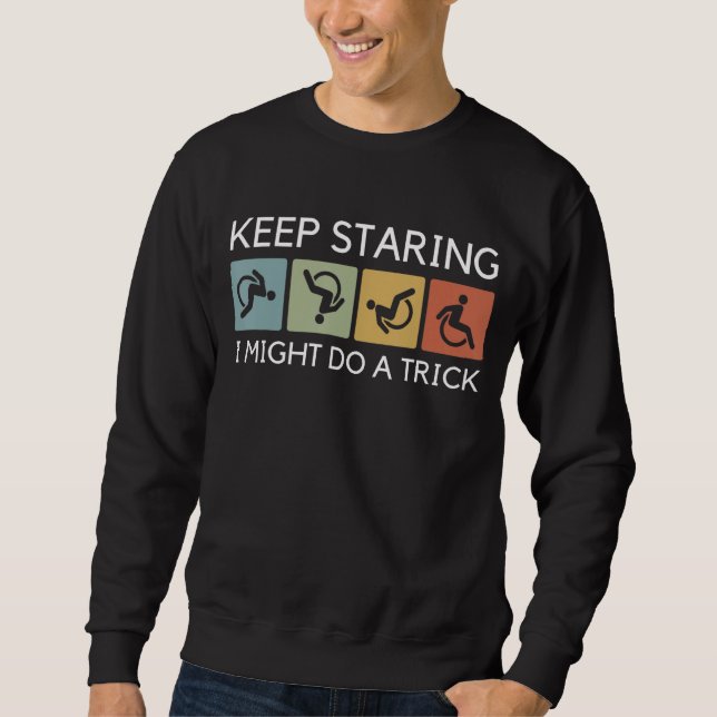 Funny Keep Staring I Might Do A Trick Wheelchair G Sweatshirt (Front)