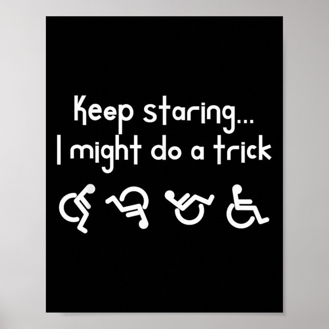 Funny Keep Staring I Might Do A Trick Wheelchair  Poster (Front)