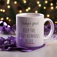Funny Keep The Tiny Humans Alive
