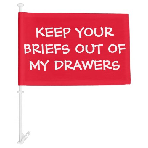 Funny Keep Your Briefs Out of My Drawers   Car Flag