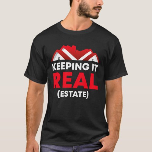 Funny Keeping It Real Estate Quote Realtor Gift T_Shirt