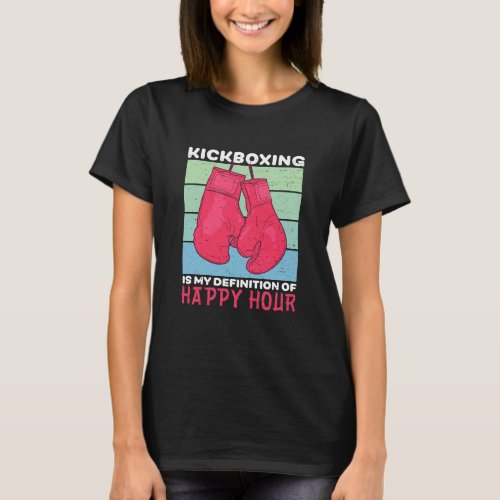 Funny Kickboxing Is Happy Hour Gym Workout Boxing T_Shirt