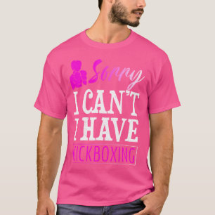 Funny Kickboxing Sorry I Can'T I Have Kickboxing T-Shirt