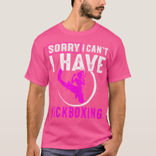 Funny Kickboxing Sorry I Can'T I Have Kickboxing T-Shirt