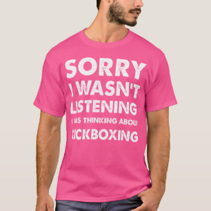 Funny Kickboxing Sorry I Wasn'T Listening Kickboxi T-Shirt
