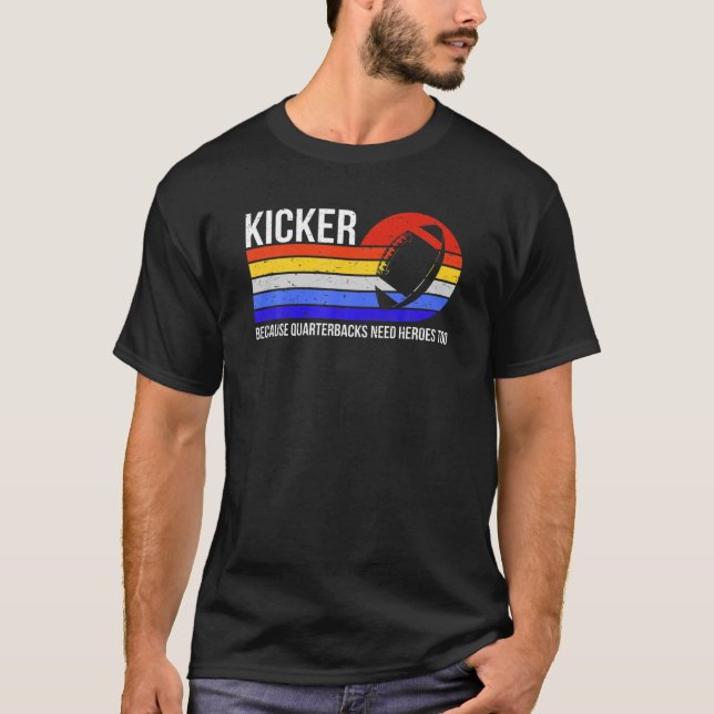 Funny Kicker Because Quarterbacks Need Heroes Too T-Shirt (Front)