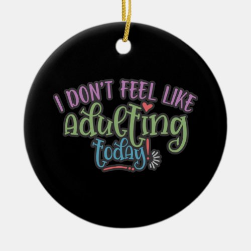 Funny Kid I Dont Feel Like Adulting Today Ceramic Ornament