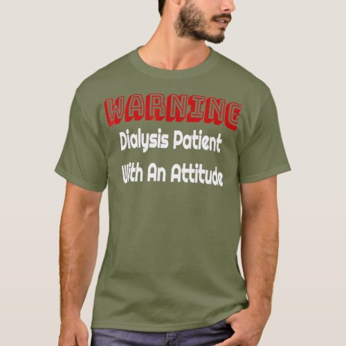 Funny Kidney Dialysis Patient With An Attitude T T_Shirt