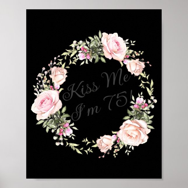 Funny Kiss Me Im 75 Nk Roses Floral  Poster (Front)