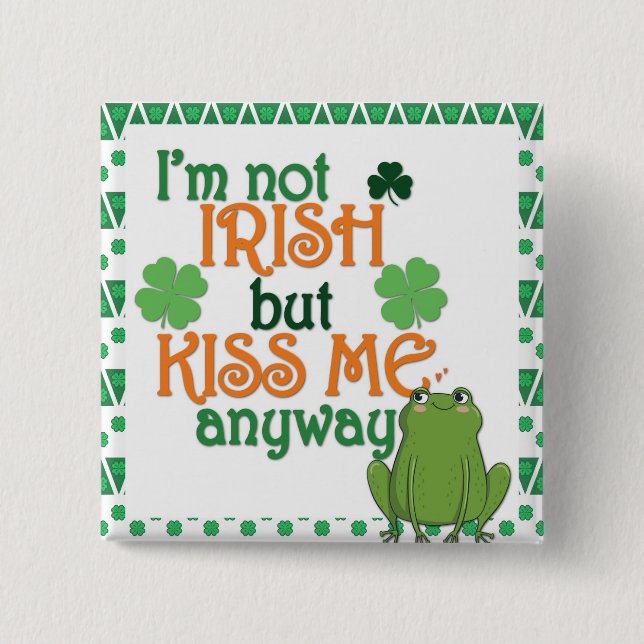 Funny Kiss Me I'm Not Irish St Patricks Day Button (Front)