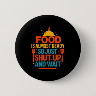 Funny Kitchen Cooking Quote Food Is Almost Ready  Button