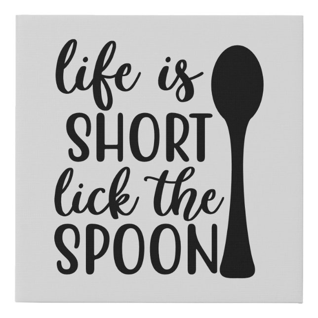 funny kitchen life is to short lick the spoon faux canvas print (Front)