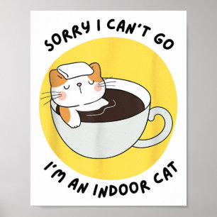 Funny Kitten Sorry I Can’t Go I’m An Indoor Cat Poster
