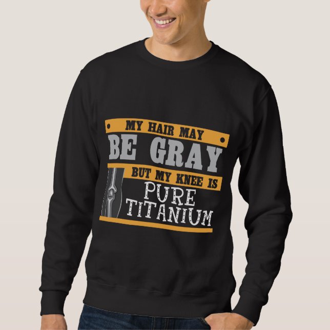 Funny Knee Replacement Older Gray Hair Surgery Sweatshirt (Front)