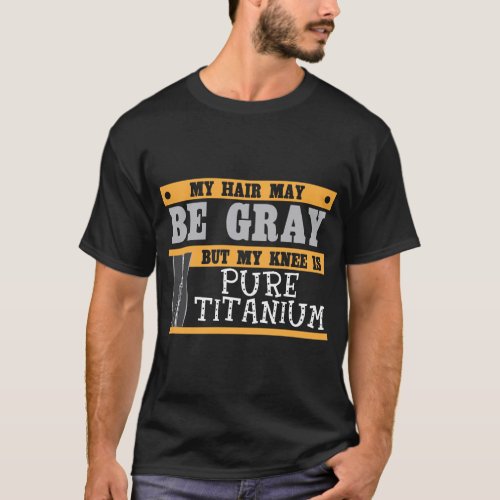 Funny Knee Replacement Older Gray Hair Surgery T_Shirt