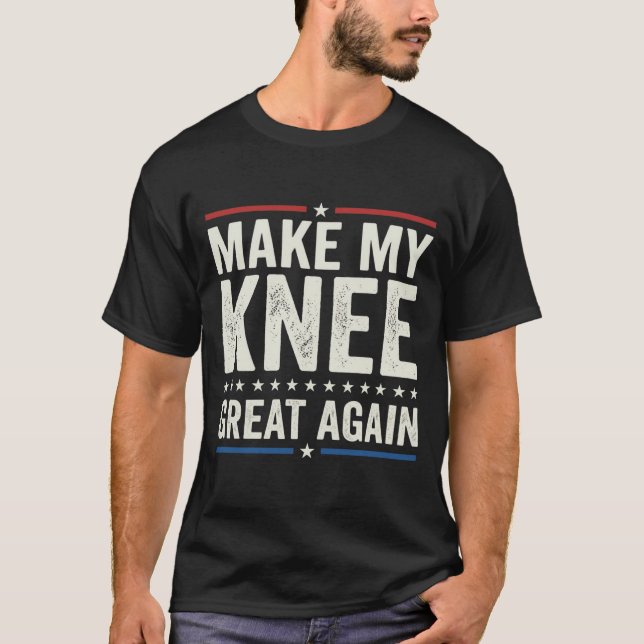 Funny Knee Surgery Make My Knee Great Again. T-Shirt (Front)
