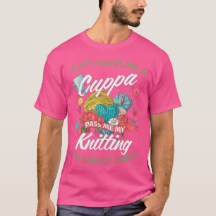 Funny Knitters Lovers Make Me A Cuppa Pass Me My K T-Shirt