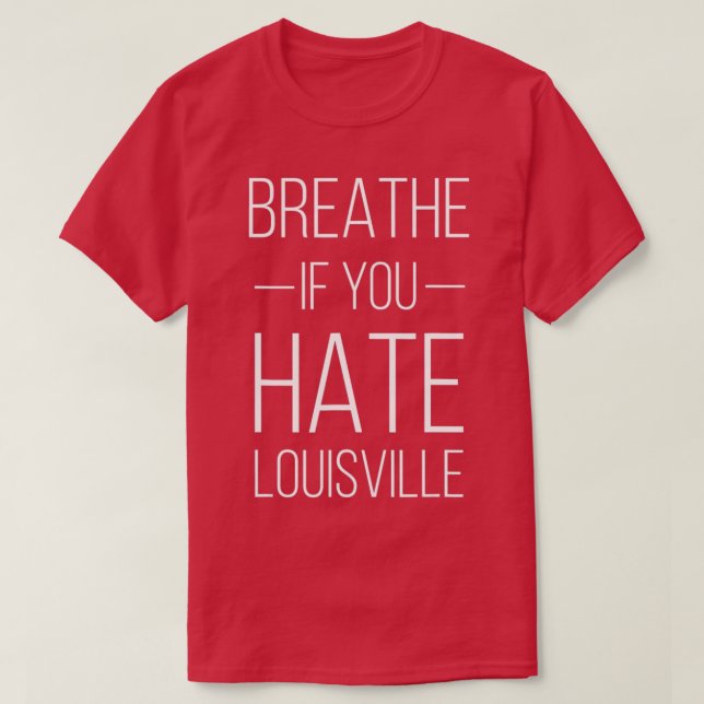 Funny KY Sports Breathe If You Hate Louisville T-Shirt (Design Front)
