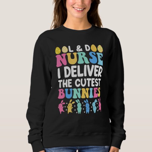 Funny Labor And Delivery Nurse Cutest Bunnies East Sweatshirt