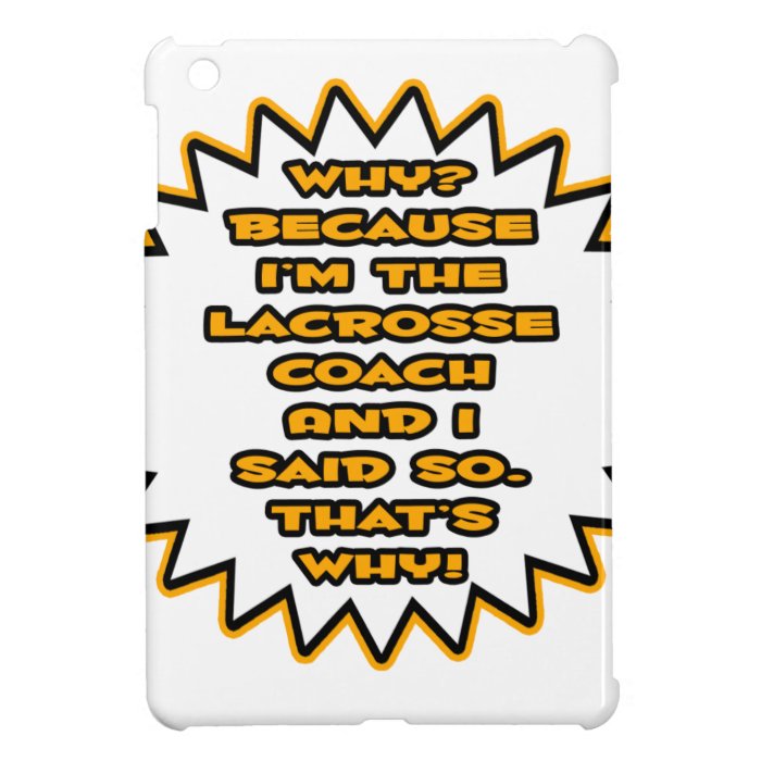 Funny Lacrosse CoachBecause I Said So iPad Mini Case