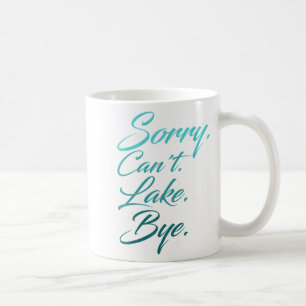Funny Lake Design, Sorry. Can't. Lake. Bye. Coffee Mug
