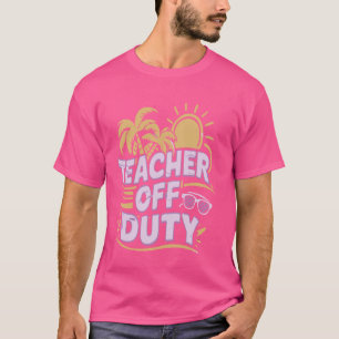 Funny Last day of school Teacher Off Duty T-Shirt