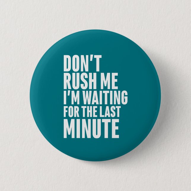 Funny Last Minute Procrastination Don't Rush Me Button (Front)