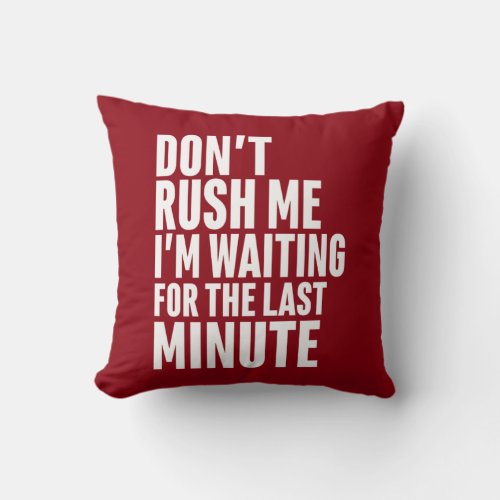 Funny Last Minute Procrastination Dont Rush Me Throw Pillow