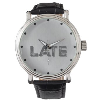 Funny Late Watch by theunusual at Zazzle