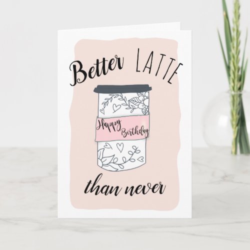 Funny latte belated birthday illustration card