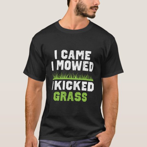 Funny Lawn Care Gift I Came I Mowed I Kicked Grass T_Shirt