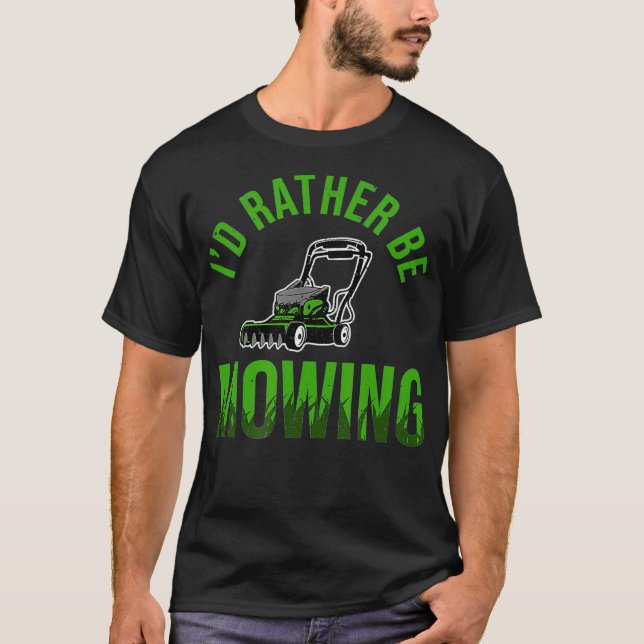 Funny Lawn Mower Id Rather Be Mowing Yard Work T-Shirt (Front)