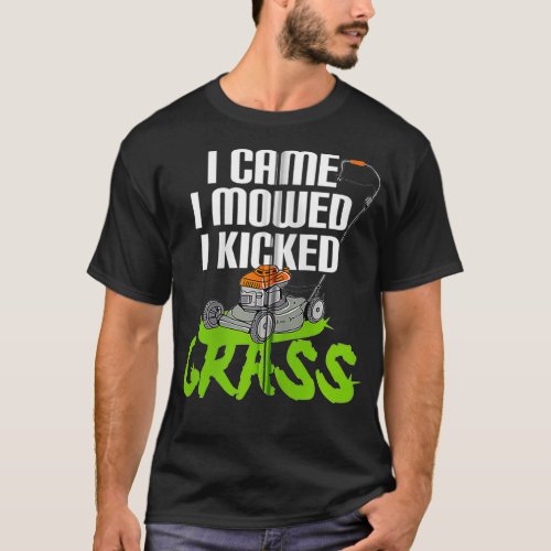 Funny Lawn Mowing I Came I Mowed I Kicked Grass T_Shirt