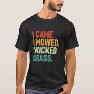 Funny Lawn Mowing Quote I Came I Mowed I Kicked Gr T-Shirt